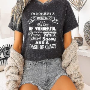 I’m Not Just A Bestie I’m A Big Cup Of Wonderful Sassy And Crazy T-Shirt
