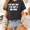 I’m Shy But I’ve Got A Big Dick T-Shirt
