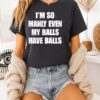I’m So Manly Even My Balls Have Balls T-Shirt