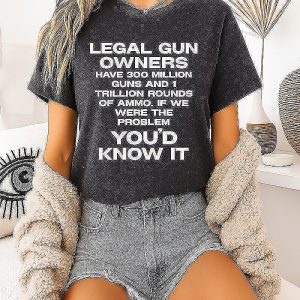 Legal Gun Owners If We Were The Problem You’d Know It T-Shirt