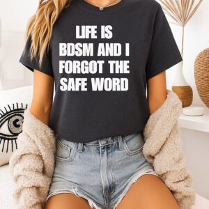 Life Is Bdsm And I Forgot The Sage Word T-Shirt