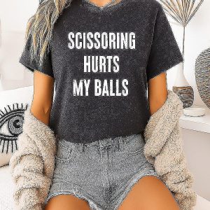 Scissoring Hurts My Balls Humor Slogan Offensive T-Shirt