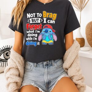 Stitch Not To Brag But I Can Forget What I’m Doing While I’m Doing It T-Shirt