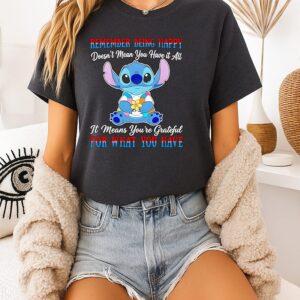 Stitch Remember Being Happy Doesn’t Mean You Have It All Grateful Quote T-Shirt