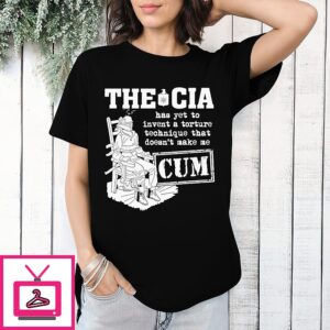 The Cia Has Yet To Invent A Torture Technique That Doesn’t Make Me Cum T-Shirt