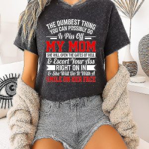 The Dumbest Thing You Can Possibly Do Is Piss Off My Mom T-Shirt