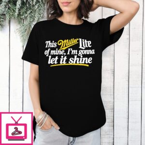This Miller Lite Of Mine I’m Gonna Let It Shine Milwaukee Brewers T-Shirt