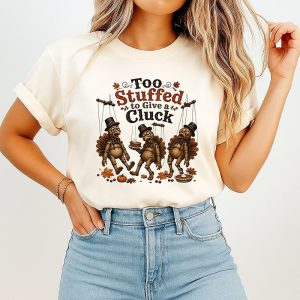 Too Stuffed To Give A Cluck Thanksgiving T-Shirt