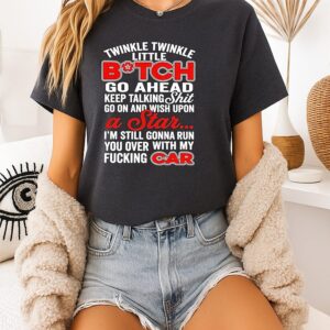 Twinkle Twinkle Little Btch Go Ahead Keep Talking Shit Run You Over With My Car T-Shirt