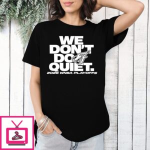 We Don’t Do Quiet 2026 Wnba Playoffs Basketball T-Shirt