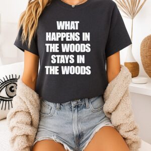 What Happens In The Woods Stays In The Woods T-Shirt