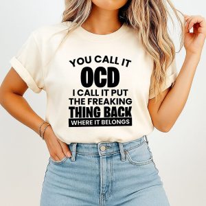 You Call It Ocd I Call It Put The Freaking Thing Back Where It Belongs T-Shirt
